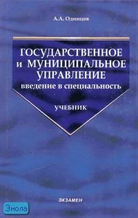 Одинцов А.А. Государственное и муниципальное управление: введение в специальность - М.: Экзамен, 2007. - 416 с. - (Учебник для вузов). - тверд. обл.