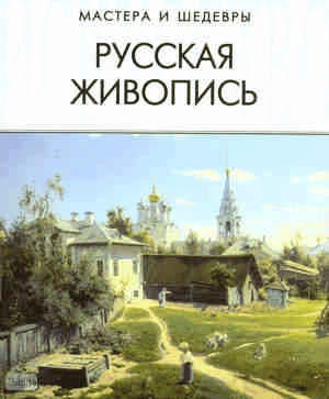 Русская живопись / Сост. А.В. Савельева. - СПб.: СЗКЭО, М.: Оникс, 2007. - 320 с. - (Мастера и шедевры). - тверд. обл.