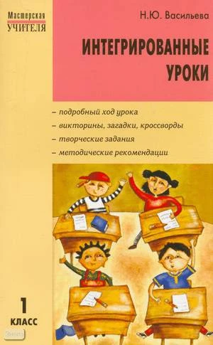 Васильева Н.Ю. Интегрированные уроки: 1 кл. - М.: ВАКО, 2008. - 208 с. - (Мастерская учителя). - мягк. обл.