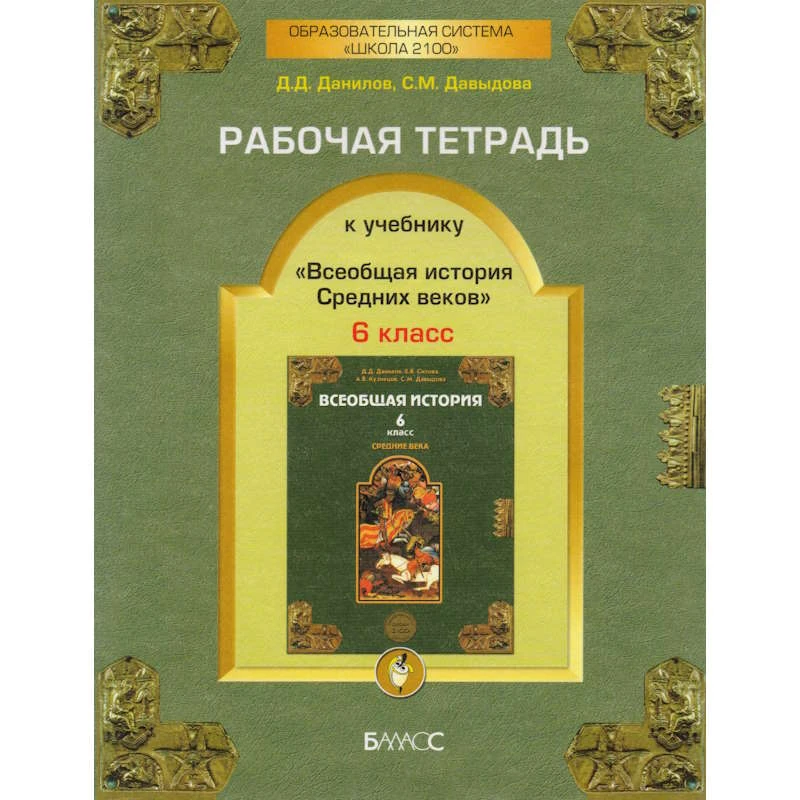 Данилов Д.Д, Давыдова С.М. Всеобщая история Средних веков. 6 кл. Рабочая тетрадь к учебнику «Всеобщая история Средних веков». - М.: Баласс, 2008. - 96 с. - (Образовательная система «Школа 2100»). - мягк. обл.