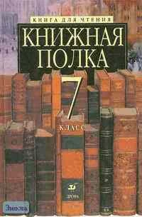 Ладыгин М.Б, Папсуев В.В, Тренина Т.Г. Книжная полка. 7 кл. Книга для чтения. - М.: Дрофа, 2001. - 400 с. - тверд. обл.
