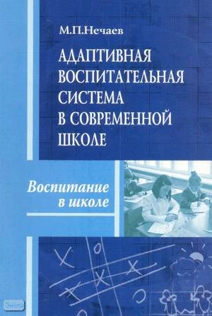 Нечаев М.П. Адаптивная воспитательная система в современной школе. Методическое пособие. - М.: Перспектива, 2008. - 92 с. - (Воспитание в школе). - мягк. обл.