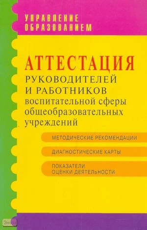 Аттестация руководителей и работников воспитательной сферы общеобразовательных учреждений. Методические рекомендации и материалы / Автор-сост. Т.Т. Соколова, Под ред. Л.Я. Олиференко. - М.: АРКТИ, 2005. - 64 с. - (Управление образованием). - мягк. обл.