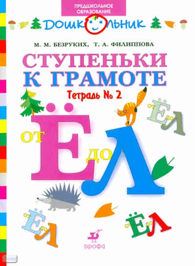 Безруких М.М, Филиппова Т.А. Ступеньки к грамоте: рабочая тетрадь № 2: от Ё до Л: для обучения детей старшего дошкольного возраста. - М.: Дрофа, 2007. - 66 с. - (Дошкольник. Предшкольное образование). - мягк. обл.