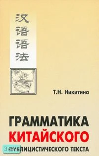 Никитина Т.Н. Грамматика китайского публицистического текста: Учебное пособие. - СПб.: КАРО, 2007. - 224 с. - мягк. обл.