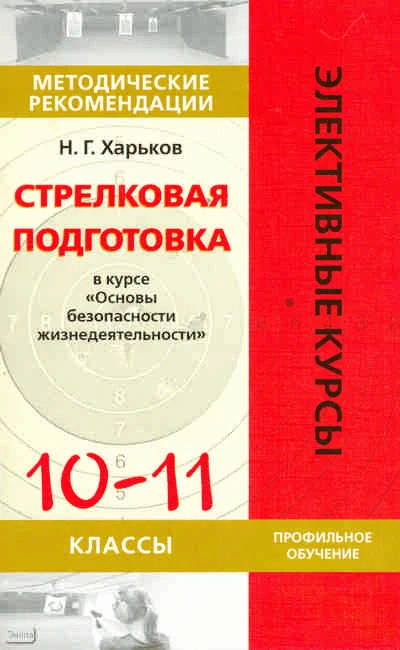 Харьков Н.Г. Стрелковая подготовка в курсе "Основы безопасности жизнедеятельности". 10-11 кл. Методические рекомендации. - М.: Дрофа, 2010. - 44 с. - (Элективные курсы). - мягк. обл.