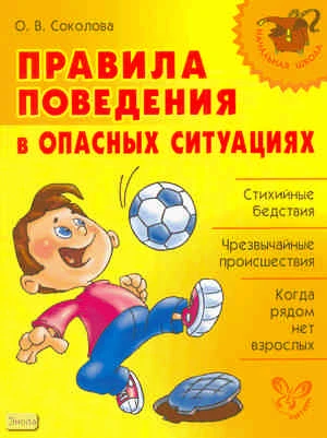 Соколова О.В. Правила поведения в опасных ситуациях. - СПб.: Литера, 2010. - 64 с. - (Начальная школа). - мягк. обл.