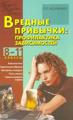 Кулинич Г.Г. Вредные привычки: профилактика зависимостей. 8-11 кл. - М.: ВАКО, 2009. - 272 с. - (Педагогика. Психология. Управление). - мягк. обл.