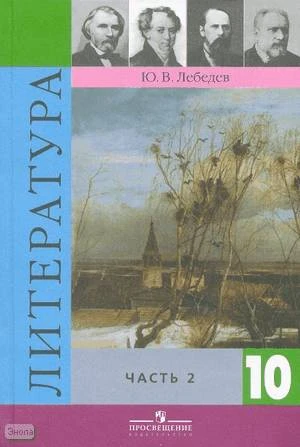 Лебедев Ю.В. Литература. 10 кл. Учебник. Базовый и профильный уровни. В 2-х ч. Часть 2. - М.: Просвещение, 2011. - 383 с. - тверд. обл.