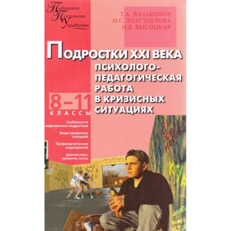 Фалькович Т.А, Толстоухова Н.С, Высоцкая Н.В. Подростки XXI века. Психолого-педагогическая работа в кризисных ситуациях. 8-11 кл. - М.: ВАКО, 2008. - 256 с. - (Педагогика. Психология. Управление). - мягк. обл.