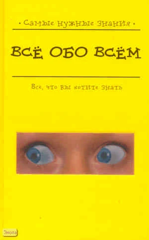 Кифер Ф. Всё обо всём. Научно-популярное издание: для среднего и старшего школьного возраста / Пер. с нем. О.А. Литвиновой. - М.: Росмэн, 2008. - 128 с. - (Самые нужные знания). - тверд. обл.