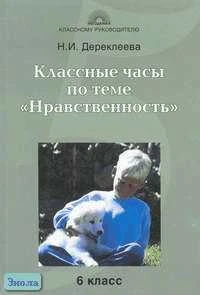Дереклеева Н.И. Классные часы по теме "Нравственность". 6 кл. - М.: 5 за знания, 2006. - 208 с. - (Классному руководителю). - мягк. обл.