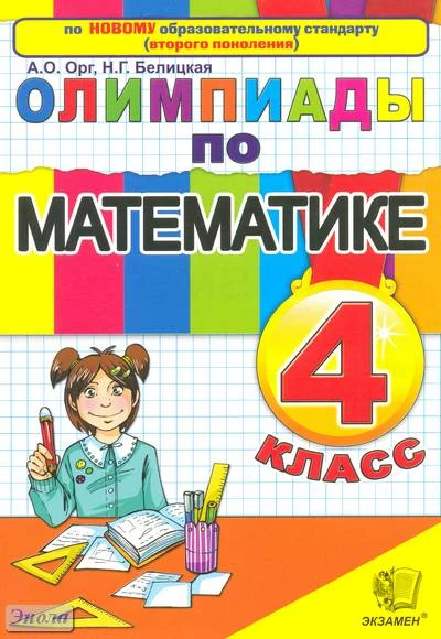 Орг А.О, Белицкая Н.Г. Олимпиады по математике. 4 кл. - М.: Экзамен, 2011. - 95 с. - мягк. обл.