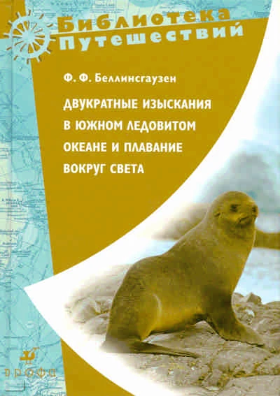 Беллинсгаузен Ф.Ф. Двукратные изыскания в Южном Ледовитом океане и плавание вокруг света. - М.: Дрофа, 2009. - 990 с. - (Библиотека путешествий). - тверд. обл.