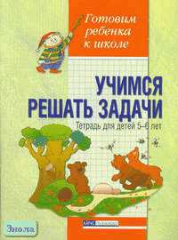 Калинченко А.В. Учимся решать задачи. Тетрадь для детей 5-6 лет. - М.: Айрис-пресс, 2006. - 24 с. - (Готовим ребенка к школе). - мягк. обл.