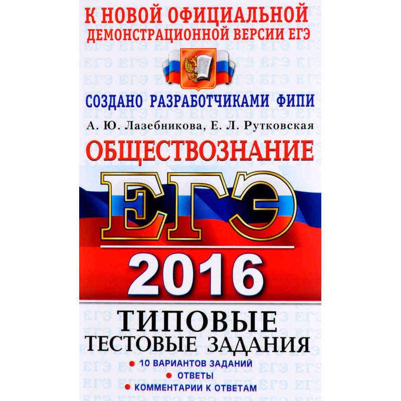 Лазебникова А.Ю, Рутковская Е.Л. ЕГЭ 2016. Обществознание. Типовые тестовые задания. - М.: Экзамен, 2016. - 255 с. - (ЕГЭ. ТРК. Типовые тестовые задания). - мягк. обл.