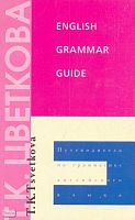 Цветкова Т.К. English grammar guide: Путеводитель по грамматике английского языка: Учебное пособие. - М.: Иностранный язык, 2000. - 248 с. - мягк. обл.