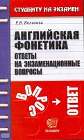 Беликова Е.В. Английская фонетика. Ответы на экзаменационные вопросы: учебное пособие для вузов. - М.: Экзамен, 2006. - 127 с. - (Студенту на экзамен). - мягк. обл.