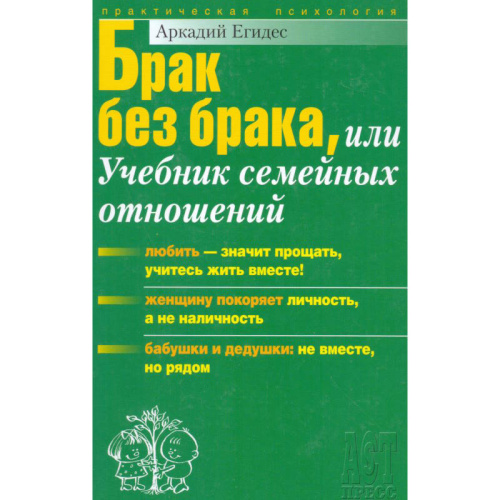 Егидес А.П. Брак без брака, или Учебник семейных отношений. - М.: ACT-ПРЕСС КНИГА, 2008. - 336 с. - (Практическая психология). - тверд. обл.