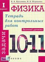 Касьянов В.А, Игряшова И.В. Физика: Комплект тетрадей для контрольных работ (задачи, тесты). Базовый. уровень. 10-11 кл. 6 вариантов задачи + 6 вариантов тесты. - М.: Дрофа, 2005. - мягк. обл.
