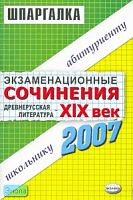 Экзаменационные сочинения. Древнерусская литература - 19 век. 2006/2007 учебный год.: учебное пособие. - М.: Экзамен, 2007. - 112 с. - (Шпаргалка. Школьнику. Абитуриенту). - мягк. обл.