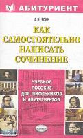 Есин А.Б. Как самостоятельно написать сочинение: учебное пособие / Под ред. С.Я. Долининой. - М.: Экзамен, 2007. - 288 с. - (Абитуриент). - мягк. обл.