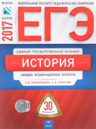 Безбородов А.В, Игнатов А.В. ЕГЭ 2017. История: 30 вариантов: Типовые экзаменационные варианты. ФИПИ. - М.: Национальное образование, 2017. - 400 с. - мягк. обл.