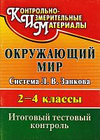 Окружающий мир. 2-4 кл. Итоговый тестовый контроль. Система Л.В. Занкова / автор-сост. Е.М. Елизарова. - Волгоград: Учитель, 2011. - 35 с. - (КИМ). - мягк. обл.