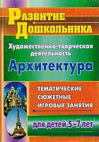 Художественно-творческая деятельность. Архитектура. Тематические, сюжетные, игровые занятия для детей 5-7 лет / Сост. Абашкина И.В. - Волгоград: Учитель, 2011. - 137 с. - (Развитие дошкольника). - мягк. обл.