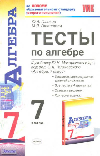 Глазков Ю.А, Гаиашвили М.Я. Тесты по алгебре: 7 кл: к учебнику Ю.Н. Макарычева. Алгебра. 7 кл. - М.: Экзамен, 2010. - 128 с. - (Учебно-методический комплект). - мягк. обл.