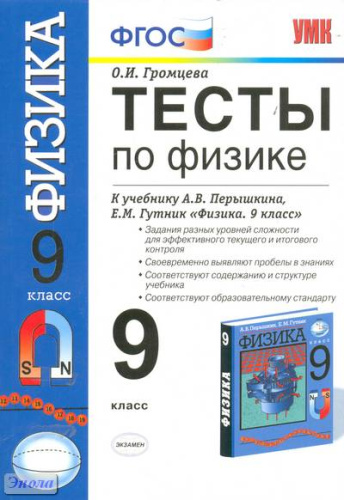 Громцева О.И. Тесты по физике. 9 кл: к учебнику А.В. Перышкина, Е.М. Гутник. - М.: Экзамен, 2010. - 173 с. - (Учебно-методический комплект). - мягк. обл.