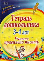 Учимся правильно писать. Тетрадь дошкольника 3-4 л. / сост. Т.А. Николкина и др. - Волгоград: Учитель, 2010. - 35 с. - (Занимаемся. Взрослеем. Умнеем). - мягк. обл.