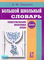Никитин А.Ф. Большой школьный словарь: обществознание, экономика, право. - М.: АСТ-ПРЕСС ШКОЛА, 2006. - 400 с. - тверд. обл.