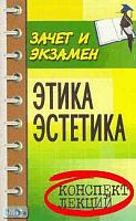 Каменская Е.Н. Этика. Эстетика: Конспект лекций. - Ростов н/Д.: Феникс, 2005. - 256 с. - (Зачет и экзамен). - мягк. обл.