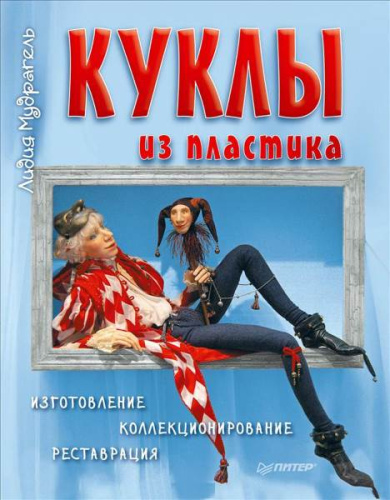 Мудрагель Л. Куклы из пластика. Изготовление, коллекционирование, реставрация. - СПб.: Питер, 2013. - 128 с. - (Ручная работа). - тверд. обл.