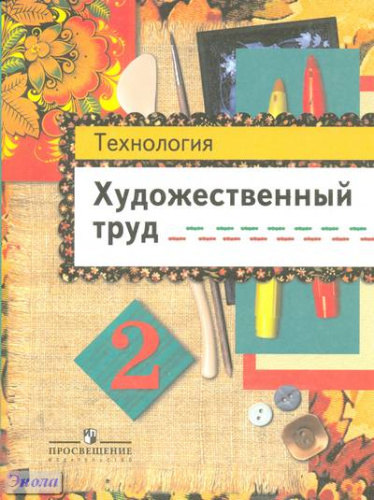 Шпикалова Т.Я, Ершова Л.В, Макарова Н.Р, Щирова А.Н. Технология. Художественный труд. 2 кл. Учебник. - М.: Просвещение, 2011. - 79 с. - мягк. обл.