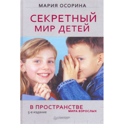 Осорина М.В. Секретный мир детей в пространстве мира взрослых. - СПб.: Питер, 2010. - 368 с. - (Сам себе психолог). - тверд. обл.