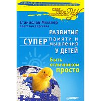 Мюллер С, Сергеева С. Развитие суперпамяти и супермышления у детей. Быть отличником просто. - СПб.: Питер, 2011. - 240 с. - (Сам себе психолог). - мягк. обл.