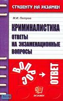 Петров М.И. Криминалистика: Ответы на экзаменационные вопросы: Учебное пособие для вузов. - М.: Экзамен, 2006. - 288 с. - (Студенту на экзамен). - мягк. обл.
