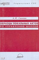 Савкин А.П. Образцы локальных актов по управлению школой. - М.: АРКТИ, 2005. - 208 с. - (Методическая библиотека). - мягк. обл.