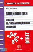 Горбунова М.Ю. Социология: Ответы на экзаменационные вопросы: Учебное пособие для вузов. - М.: Экзамен, 2007. - 224 с. - (Студенту на экзамен). - мягк. обл.