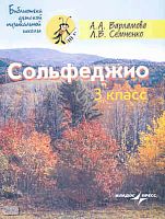 Варламова А.А, Семченко Л.В. Сольфеджио. 3 кл: пятилетний курс обучения. Ноты: учебное пособие для детских музыкальных школ и детских школ искусств. - М.: Владос-Пресс, 2011. -126 с. - (Библиотека детской музыкальной школы). - мягк. обл.