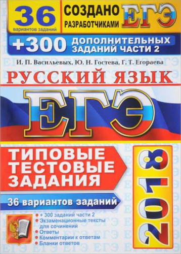 Васильева И.П, Гостева Ю.Н, Егораева Г.Т. ЕГЭ 2018. Русский язык. 36 вариантов типовых тестовых заданий и 300 дополнительных заданий части 2. - М.: Экзамен, 2018. - 360 с. - (ЕГЭ. ТТЗ). - мягк. обл.