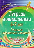 Вальчук Е.В. Учимся правильно говорить. Тетрадь дошкольника 6-7 лет. - Волгоград: Учитель, 2011. - 75 с. - (Занимаемся. Взрослеем. Умнеем). - мягк. обл.
