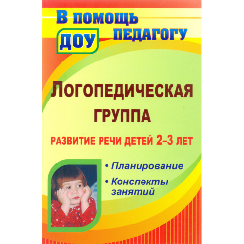 Логопедическая группа. Развитие речи детей 2-3 лет. Планирование, конспекты занятий / Автор-сост. Т.М. Блинкова. - Волгоград: Учитель, 2011. - 198 с. - (В помощь педагогу ДОУ). - мягк. обл.
