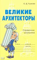 Ушакова О.Д. Великие архитекторы. Справочник школьника. - СПб.: Литера, 2009. - 96 с. - (Словарик школьника). - мягк. обл.