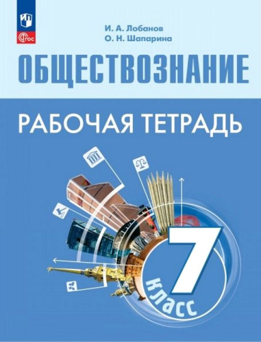 Лобанов И.А, Шапарина О.Н. Обществознание. 7 кл. Рабочая тетрадь. УМК Боголюбов Л.Н. - М.: Просвещение, 2024. - 96 с. - (Новый ФГОС). - мягк. обл.