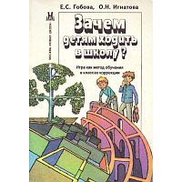 Гобова Е.С, Игнатова О.Н. Зачем детям ходить в школу? : Игра как метод обучения в классах коррекции. - М.: Новая школа, 1997. - 160 с. - мягк. обл.