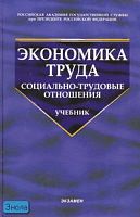 Волгин Н.А, Одегов Ю.Г. Экономика труда: (социально-трудовые отношения): учебник. - М.: Экзамен, 2006. - 736 с. - тверд. обл.