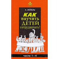 Фопель К. Как научить детей сотрудничать? Психологические игры и упражнения. Часть 1-4 / Пер. с нем. - М.: Генезис, 2010. - 541 с. - тверд. обл.